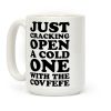 Just Cracking Open A Cold One With The Covfefe Coffee Mug