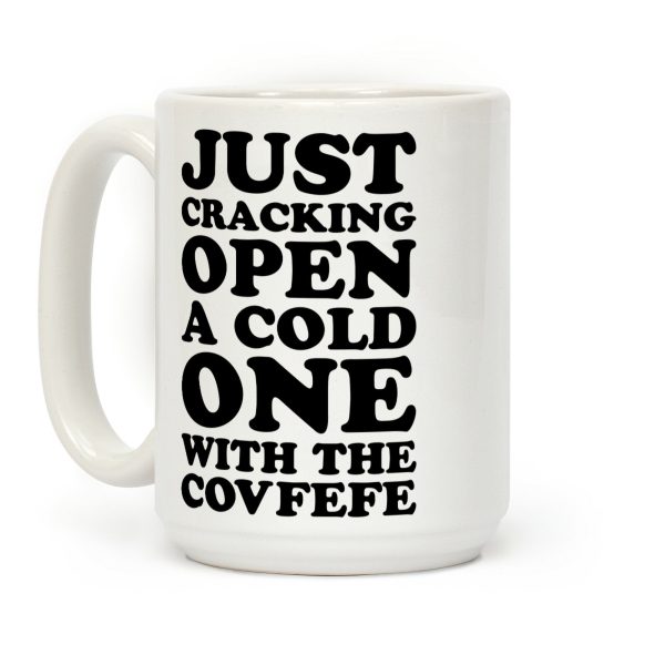 Just Cracking Open A Cold One With The Covfefe Coffee Mug