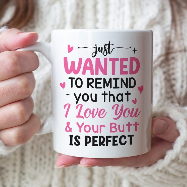 Just Wanted To Remind You That I Love You & Your Butt Is Perfect - Personalized Butt Couple Mug - Gift For Couple