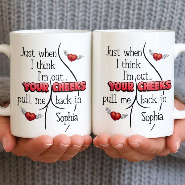 Just When I Think I Am Out Your Cheeks Pull Me Back In Funny Butt - Personalized Custom Coffee Mug - CPL1383_MG