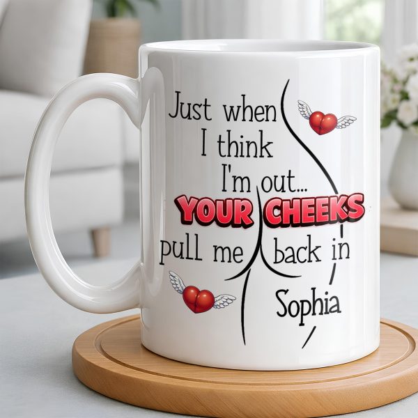 Just When I Think I Am Out Your Cheeks Pull Me Back In Funny Butt - Personalized Custom Coffee Mug - CPL1383_MG