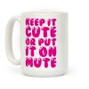Keep It Cute Or Put It On Mute Coffee Mug