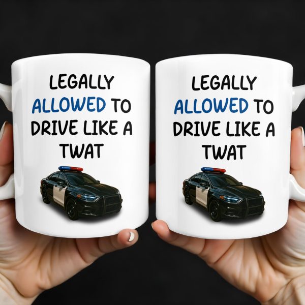 Legally Allowed To Drive Like A Twat, Police Car - Personalized Custom Coffee Mug - OFC015_MG