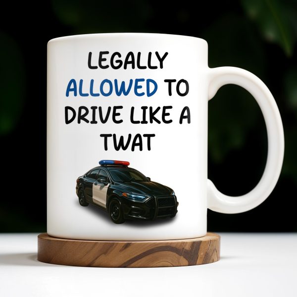 Legally Allowed To Drive Like A Twat, Police Car - Personalized Custom Coffee Mug - OFC015_MG