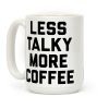 Less Talky More Coffee Coffee Mug