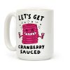 Let's Get Cranberry Sauced Thanksgiving Coffee Mug