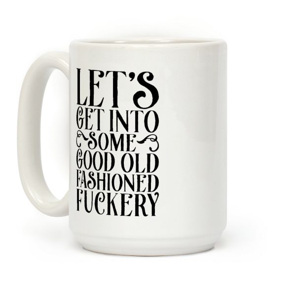 Let's Get Into Some Good Old Fashioned F***ery Coffee Mug