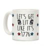 Let's Get Lit Like It's 1776 Coffee Mug