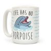 Life Has No Porpoise Coffee Mug