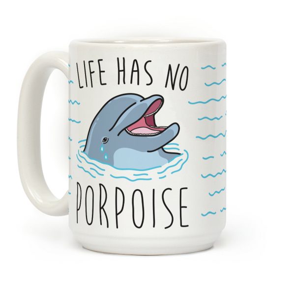 Life Has No Porpoise Coffee Mug