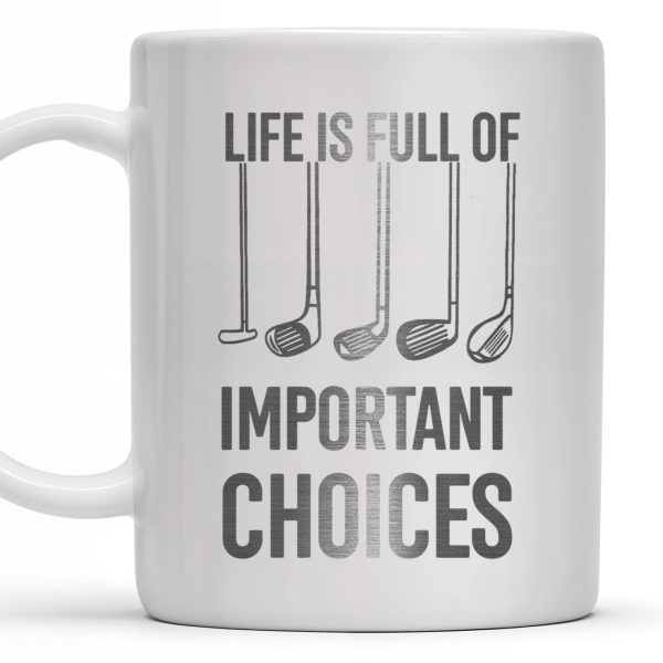 Life Is Full Of Important Choices, Golf Clubs - Personalized Custom Coffee Mug - GOLF004_MG
