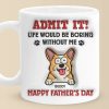 Life Would Be Boring Without Me - Dog Personalized Custom 3D Inflated Effect Printed Mug - Father's Day, Gift For Pet Owners, Pet Lovers