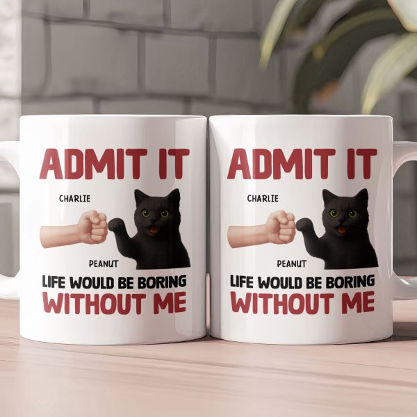 Life Would Be Boring Without Me - Personalized Mug