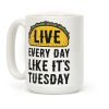 Live Every Day Like It's Tuesday Coffee Mug