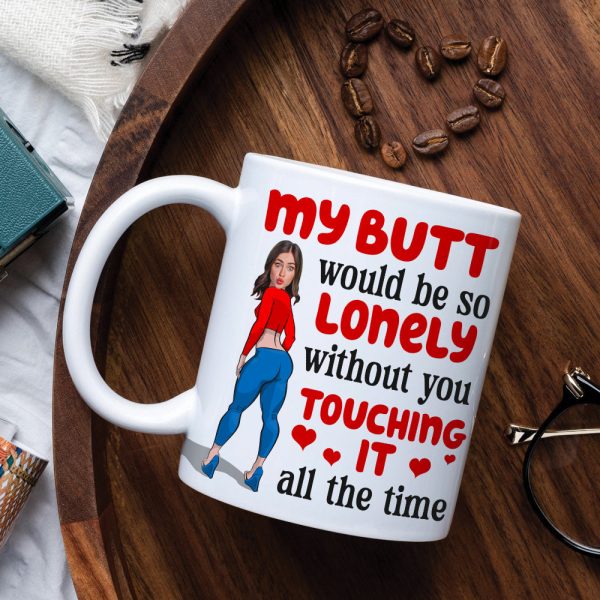 Lonely Butt Without You Touching It, Personalized Funny Girl Coffee Mug, Gift For Boyfriend, Husband