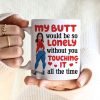 Lonely Butt Without You Touching It, Personalized Funny Girl Coffee Mug, Gift For Boyfriend, Husband