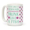 Look Like A Mermaid Drink Like A Fish Coffee Mug