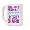 Look Like A Mermaid Eat Like A Shark Coffee Mug