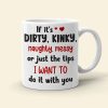 Love Couple, If It's Dirty, Kindy, Naughty, Messy, Personalized Mug, Gift For Couple, 01DNDT230623