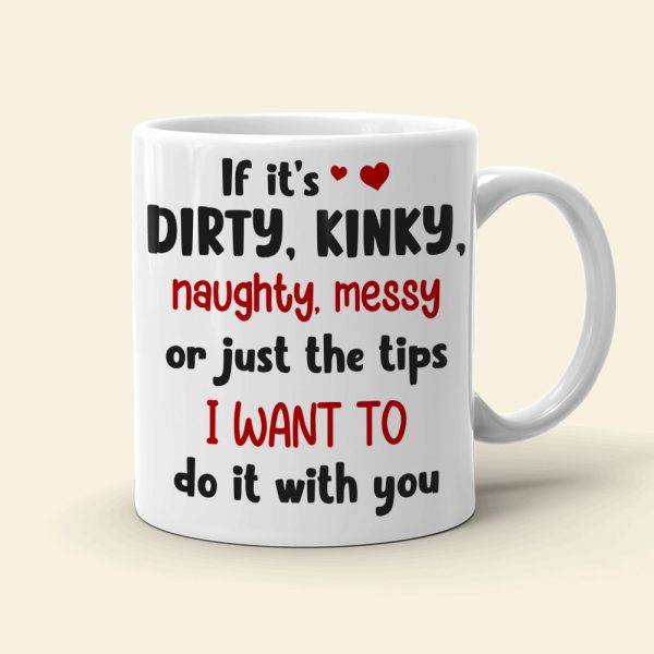 Love Couple, If It's Dirty, Kindy, Naughty, Messy, Personalized Mug, Gift For Couple, 01DNDT230623