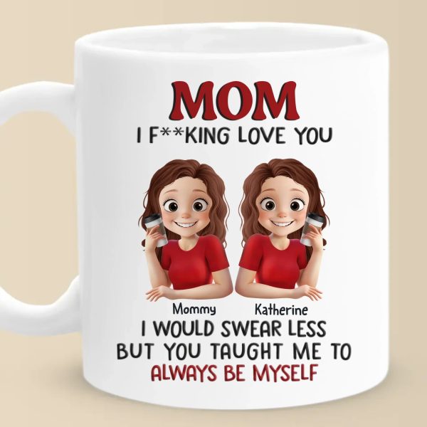 Love You, Mom, Just The Way I Am - Family Personalized Custom Mug - Mother's Day, Gift For Mom, Daughter