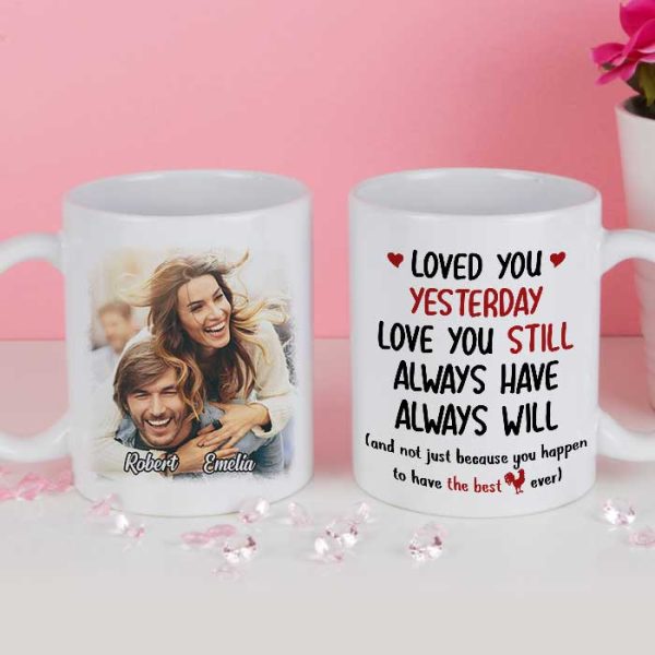 Loved You Yesterday Love You Still - Upload Image, Gift For Couples - Personalized Mug
