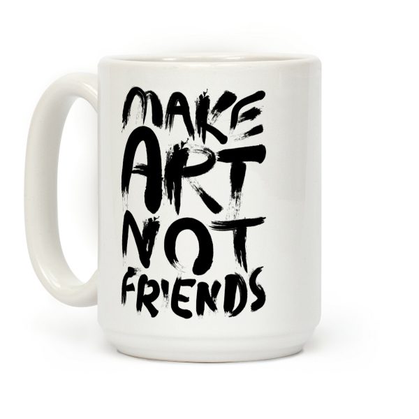 Make Art Not Friends Coffee Mug