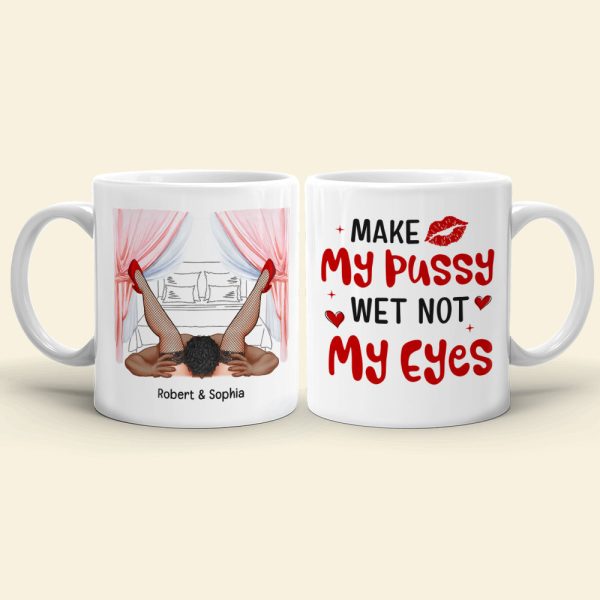 Make My Pussy Wet Not My Eyes-Personalized Coffee Mug- Gift For Him/ Gift For Her- Couple Coffee Mug