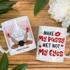Make My Pussy Wet Not My Eyes-Personalized Coffee Mug- Gift For Him/ Gift For Her- Couple Coffee Mug