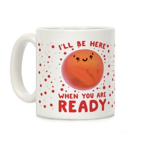Mars - I'll Be Here When You Are ready Coffee Mug