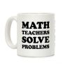 Math Teachers Solve Problems Coffee Mug