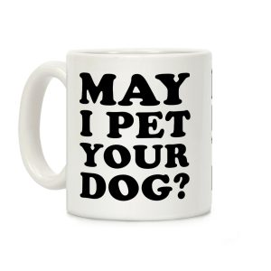 May I Pet Your Dog Coffee Mug