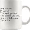 May You Be Proud Of The Work You Do Inspirational Coffee Mug, Motivational Gift for Women Men, Appreciation Gift for Coworker Friend Mom Dad