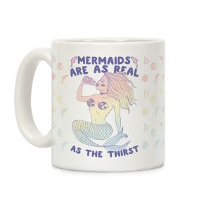 Mermaids Are As Real As The Thirst Coffee Mug