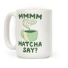 Mmm, Matcha Say? Coffee Mug