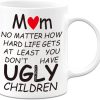 Mom At Least You Don't Have Ugly Children Coffee Mug Funny Gift for Mom from Daughter Son Kids Husband