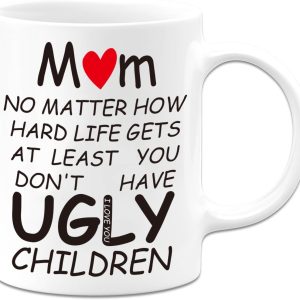 Mom At Least You Don't Have Ugly Children Coffee Mug Funny Gift for Mom from Daughter Son Kids Husband
