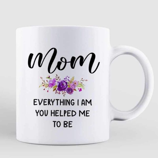 Mom Everything I Am You Helped Me To Be Personalized Mug