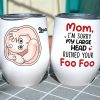 Mom I'm Sorry My Large Head Ruined Your Foo Foo, Personalized Mug, Mother's Day Gift, Gift For Mom