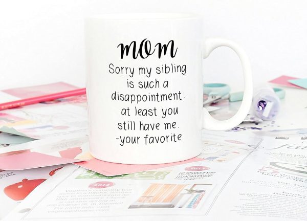 Mom Sorry My Sibling You Still Have Me Coffee Mug Funny Gift for Mom from Daughter Son Kids