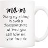 Mom Sorry My Sibling You Still Have Me Coffee Mug Funny Gift for Mom from Daughter Son Kids
