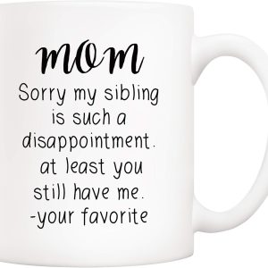 Mom Sorry My Sibling You Still Have Me Coffee Mug Funny Gift for Mom from Daughter Son Kids