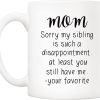 Mom Sorry My Sibling You Still Have Me Coffee Mug Funny Gift for Mom from Daughter Son Kids