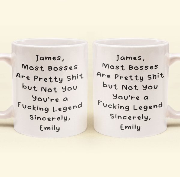 Most Bosses Are Pretty Sh*T But Not You You're A Fucking Legend - Personalized Mug