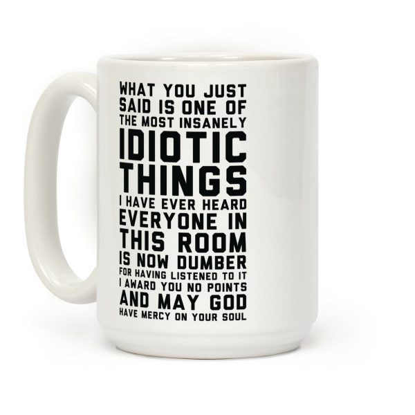 Most Insanely Idiotic Things I Have Ever Heard Coffee Mug