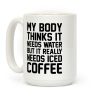 My Body Needs Iced Coffee Coffee Mug