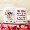 My Bum Would Be So Lonely Without You Touching It All The Time - Personalized Butt Couple Mug - Gift For Couple