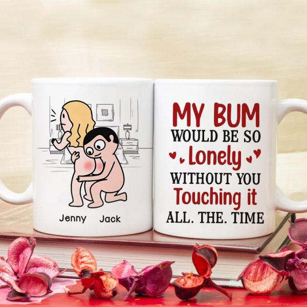 My Bum Would Be So Lonely Without You Touching It All The Time - Personalized Butt Couple Mug - Gift For Couple
