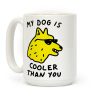 My Dog Is Cooler Than You Coffee Mug