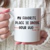 My Favorite Place Is Your Hug Personalized Funny Couple Coffee Mug Gift For Couple